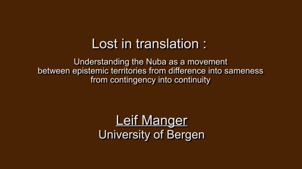 Leif Manger (University of Bergen) : Lost in translation, understanding the Nuba as a movement between epistemic territories, from difference into sameness, from contingency into continuity
