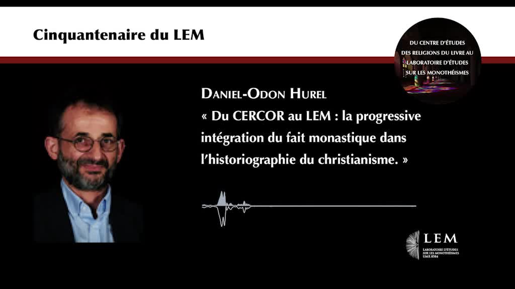 Daniel Odon Hurel : « Du CERCOR au LEM : la progressive intégration du fait monastique dans l’historiographie du christianisme »