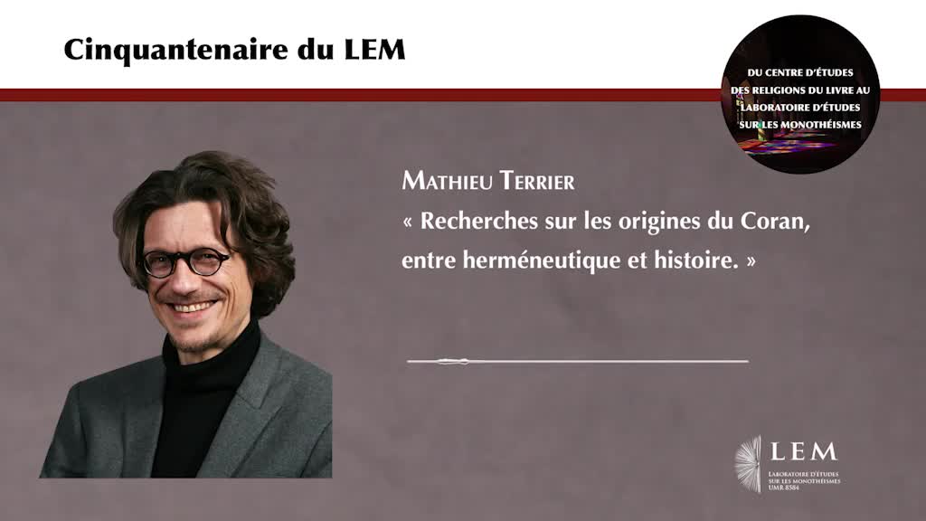 Mathieu Terrier : « Les origines du Coran, entre herméneutique et histoire : 50 ans d’études au CERL-LEM »