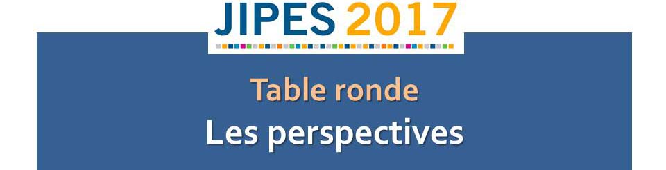 JIPES 2017 - Table Ronde   "LES PERSPECTIVES"