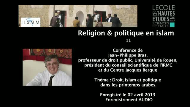 11 - Conférence de Jean-Philippe Bras: Droit, islam et politique dans les printemps arabes.