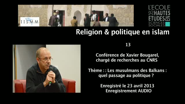 13 - Conférence de Xavier Bougarel: Les musulmans des Balkans : quel passage au politique ?