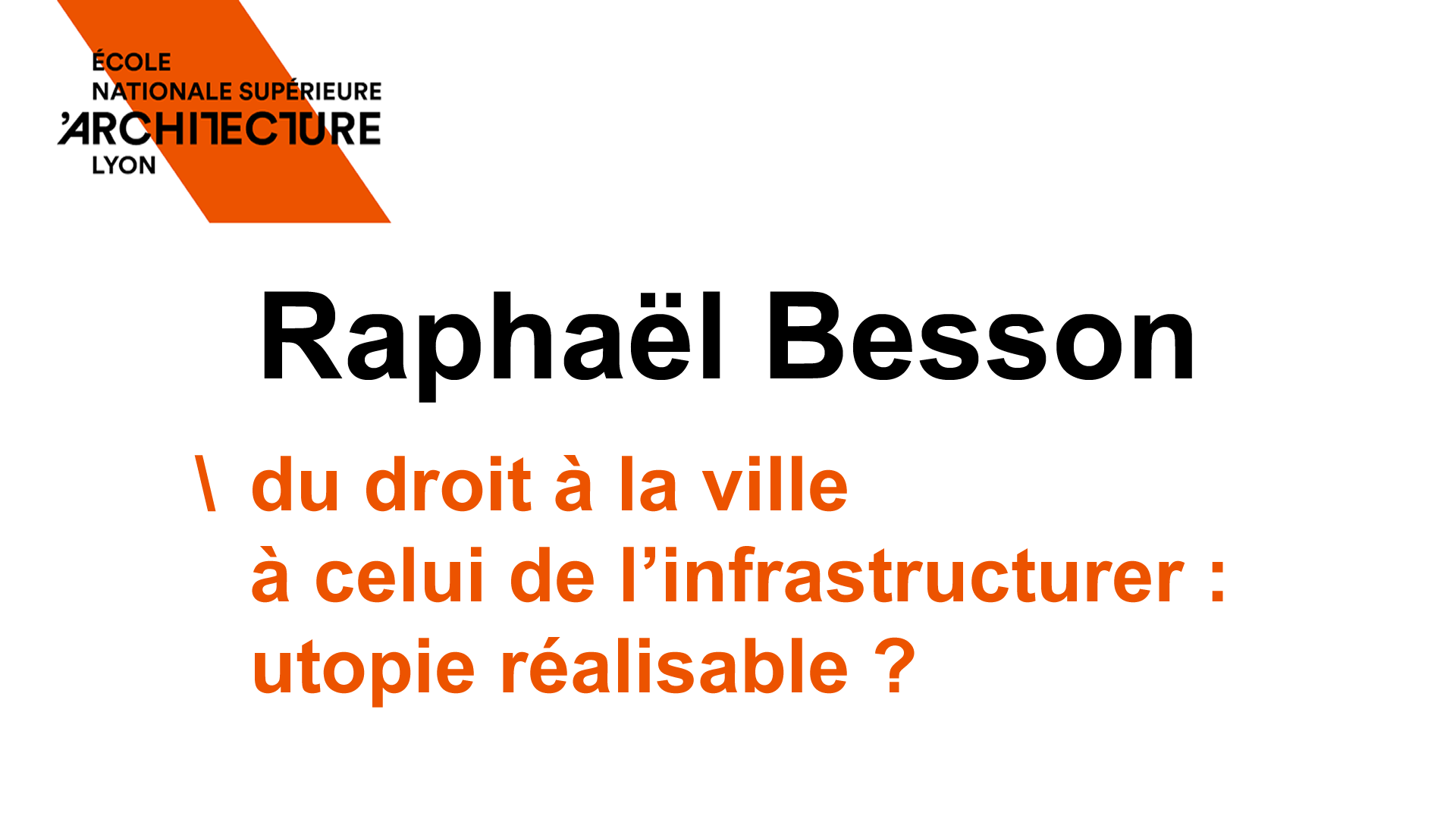 Conférence Raphaël Besson :  Du droit à la ville à celui de l'infrastructurer, utopie réalisable ?