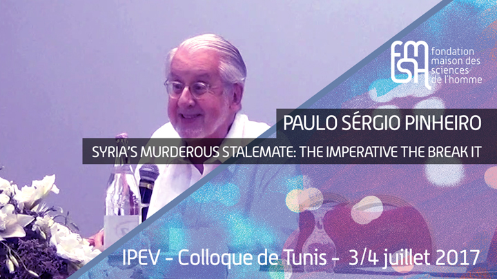 Paulo Sérgio Pinheiro - Syria’s murderous stalemate: the imperative the break it - IPEV - Colloque de Tunis