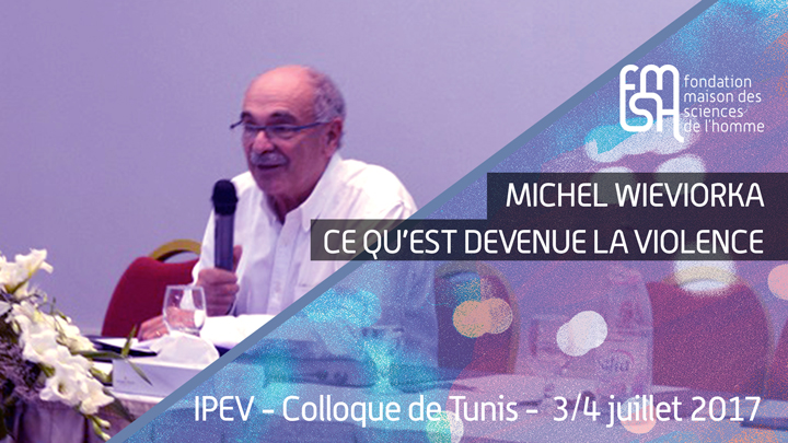 Michel Wieviorka - Ce qu’est devenue la violence - IPEV - Colloque de Tunis
