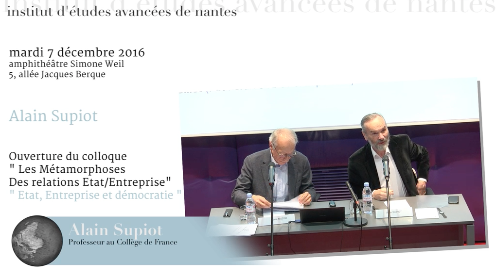 Colloque " Les Métamorphoses des Relations Etat/Entreprise " , session 1 -  ouverture du colloque avec une conférence d'Alain Supiot : " Etat et Entreprises, généalogie de leurs relations : Etat, Entreprise et démocratie "