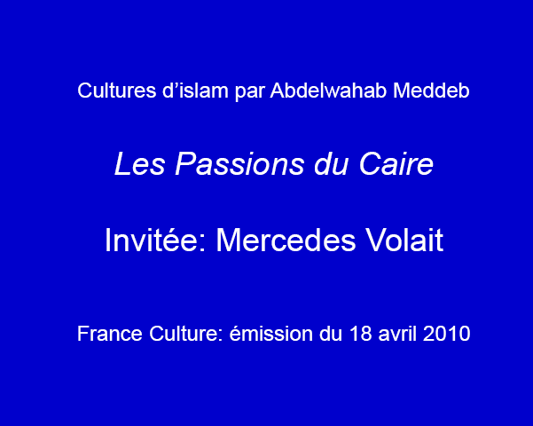Cultures d’islam par Abdelwahab Meddeb:  Les Passions du Caire, invitée : Mercedes Volait
