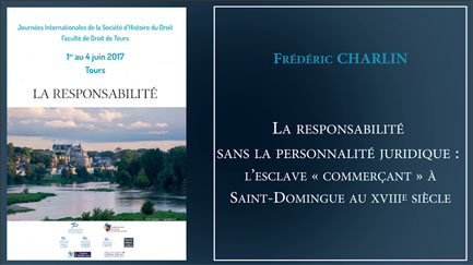 Frédéric CHARLIN, "La responsabilité sans la personnalité juridique : l’esclave « commerçant » à Saint-Domingue au XVIIIe siècle"