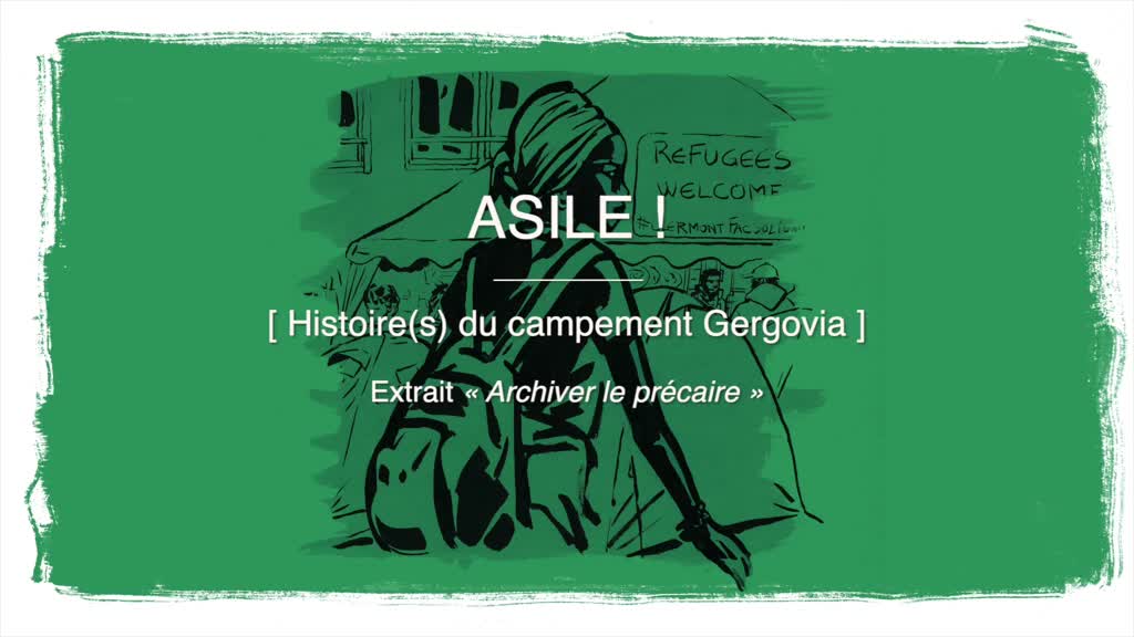 Asile ! [Histoire(s) du campement Gergovia] Extrait : « Archiver le précaire »