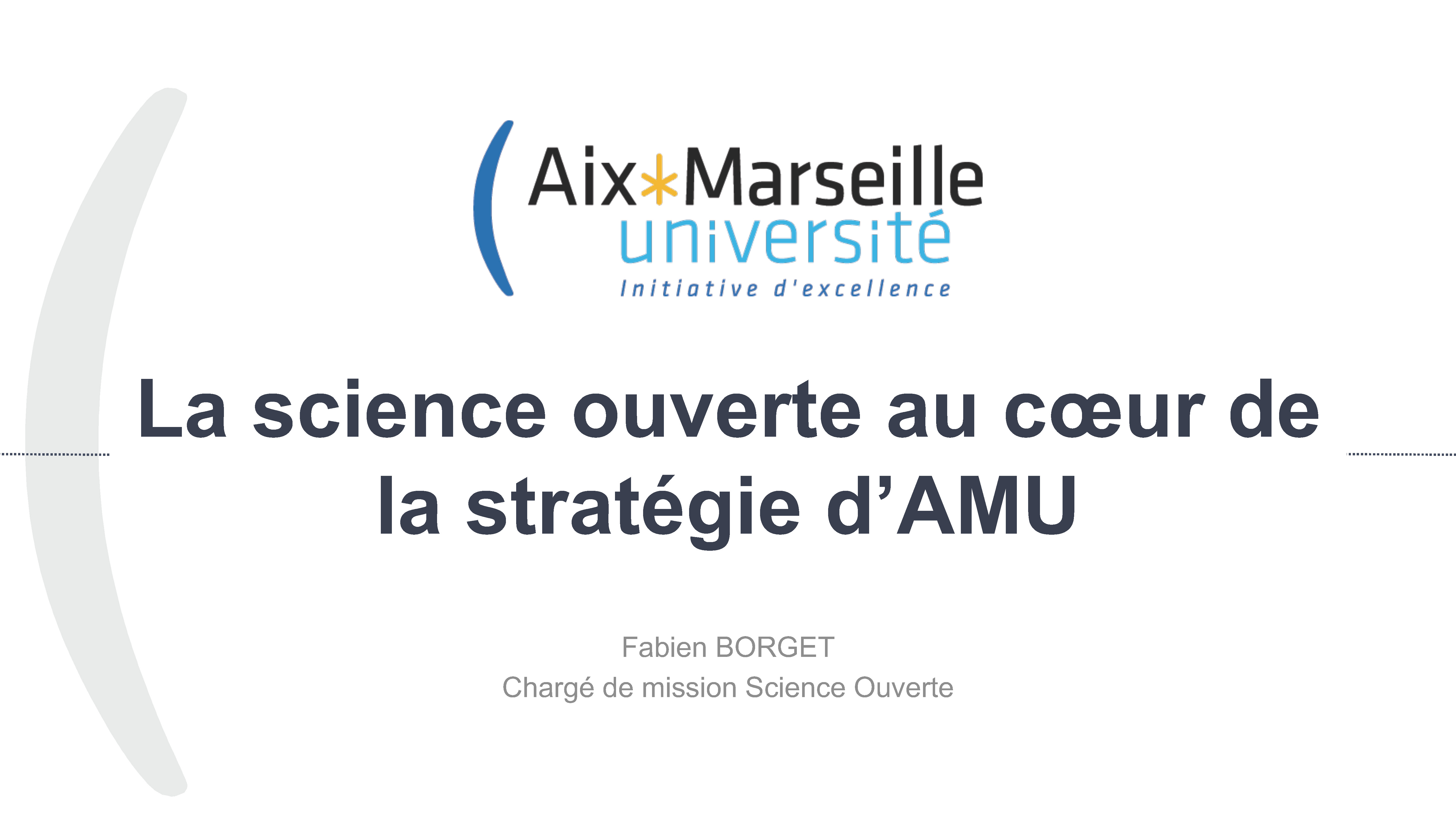 Atelier Dialogu'IST 10 "La Science Ouverte : de la politique à l'opérationnel " - La Science Ouverte au cœur de la stratégie d’Aix-Marseille Université par Fabien BORGET