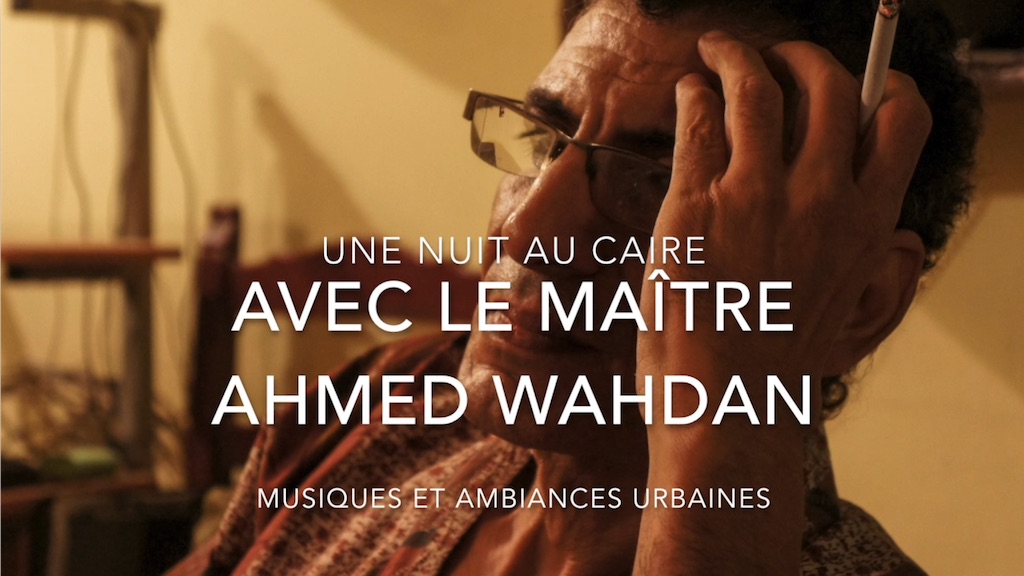 Bande annonce: Une nuit au Caire avec le maître Ahmed Wahdan, Musiques et ambiances urbaines