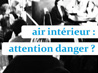 Cafés des Sciences Nancy 2010 - Air intérieur : attention danger ?