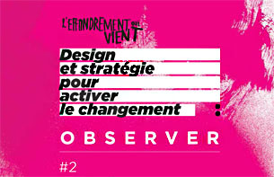 Design & stratégie pour activer le changement 2. Introduction : l'observation comme levier / Fabienne Denoual